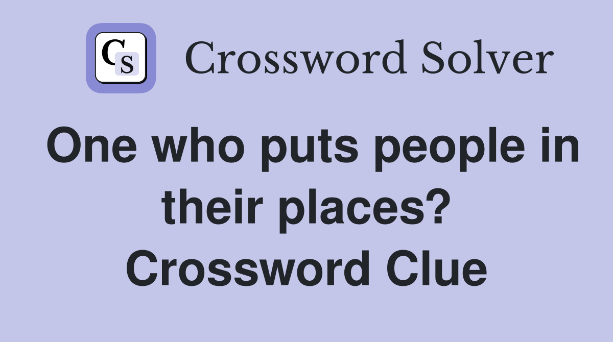One who puts people in their places? Crossword Clue Answers